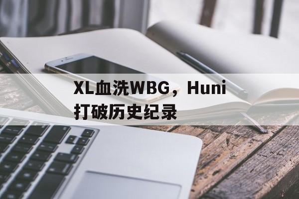 PG电子线上登入-XL血洗WBG，Huni打破历史纪录的简单介绍